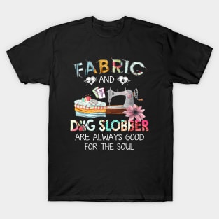 Fabric And Dog Slobber Are Always Good For The Soul T-Shirt